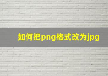 如何把png格式改为jpg