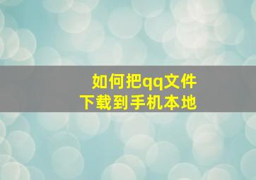 如何把qq文件下载到手机本地