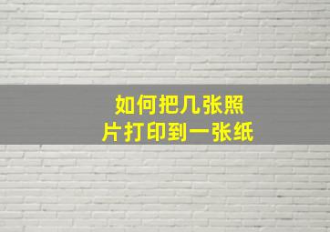 如何把几张照片打印到一张纸