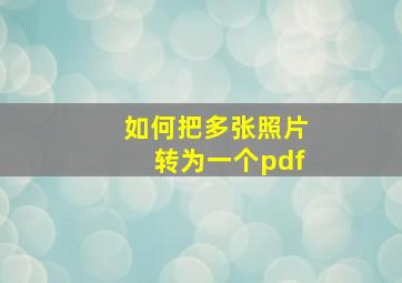 如何把多张照片转为一个pdf