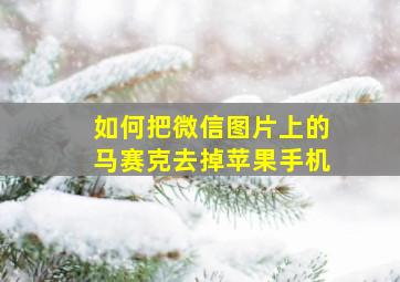 如何把微信图片上的马赛克去掉苹果手机