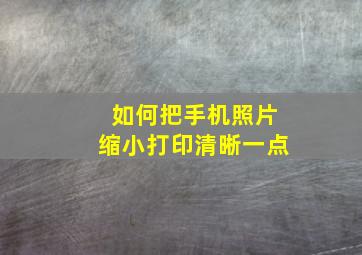 如何把手机照片缩小打印清晰一点