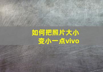 如何把照片大小变小一点vivo