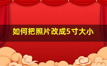 如何把照片改成5寸大小