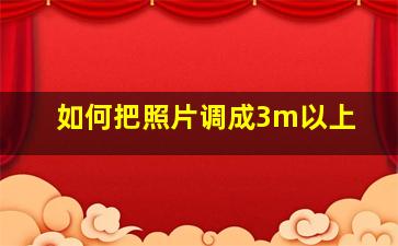 如何把照片调成3m以上