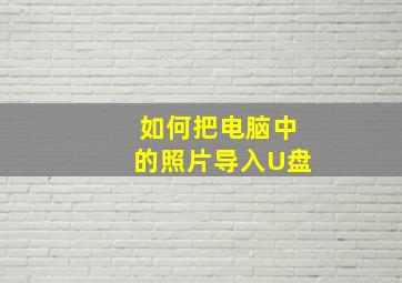 如何把电脑中的照片导入U盘