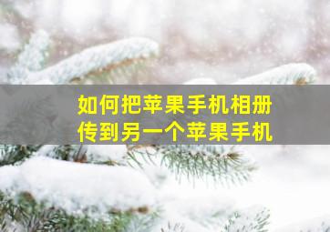 如何把苹果手机相册传到另一个苹果手机