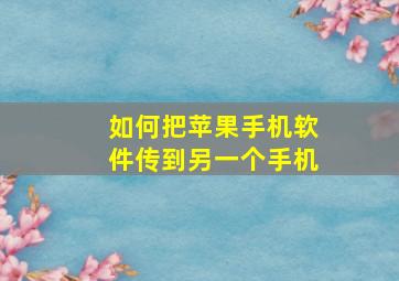 如何把苹果手机软件传到另一个手机