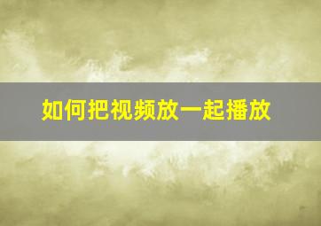 如何把视频放一起播放