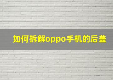 如何拆解oppo手机的后盖