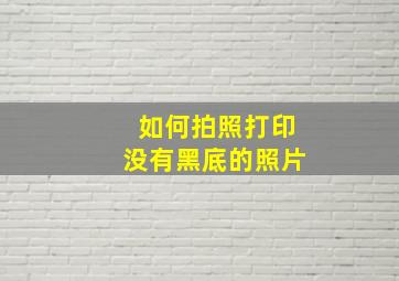 如何拍照打印没有黑底的照片