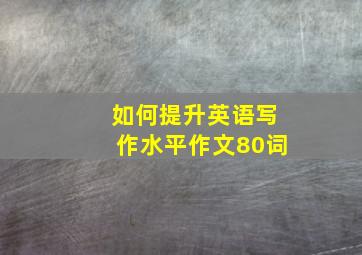 如何提升英语写作水平作文80词