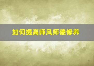 如何提高师风师德修养