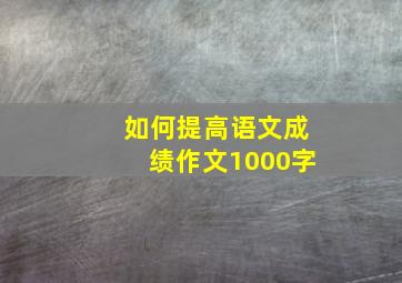 如何提高语文成绩作文1000字