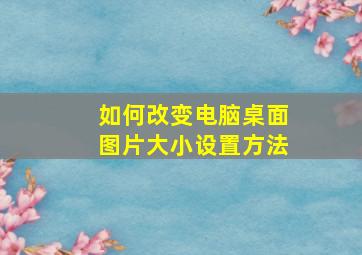 如何改变电脑桌面图片大小设置方法