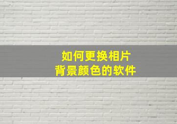 如何更换相片背景颜色的软件