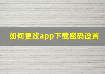 如何更改app下载密码设置