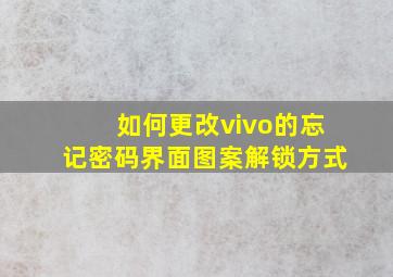 如何更改vivo的忘记密码界面图案解锁方式