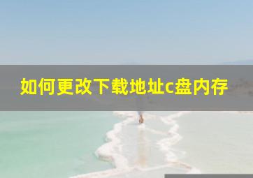 如何更改下载地址c盘内存