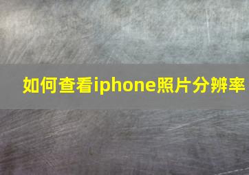 如何查看iphone照片分辨率