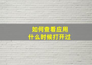 如何查看应用什么时候打开过