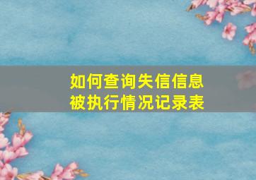 如何查询失信信息被执行情况记录表