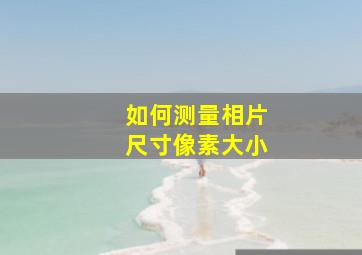 如何测量相片尺寸像素大小