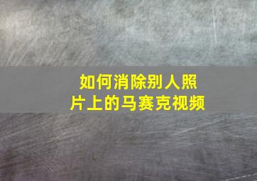 如何消除别人照片上的马赛克视频