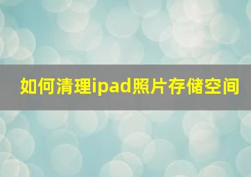 如何清理ipad照片存储空间