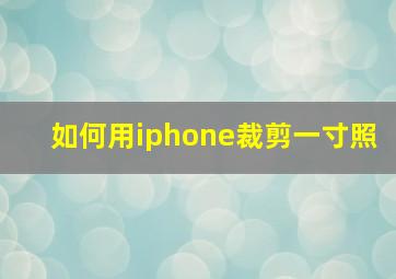 如何用iphone裁剪一寸照