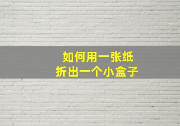 如何用一张纸折出一个小盒子