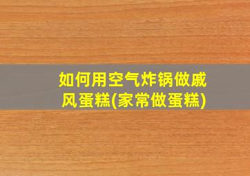 如何用空气炸锅做戚风蛋糕(家常做蛋糕)