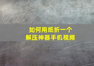 如何用纸折一个解压神器手机视频