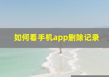 如何看手机app删除记录