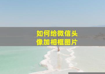 如何给微信头像加相框图片