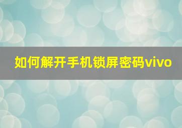 如何解开手机锁屏密码vivo