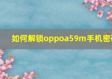 如何解锁oppoa59m手机密码