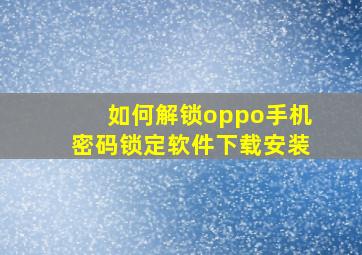 如何解锁oppo手机密码锁定软件下载安装