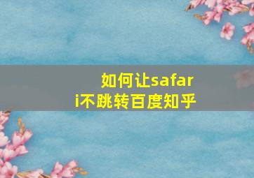 如何让safari不跳转百度知乎