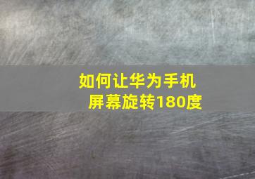 如何让华为手机屏幕旋转180度