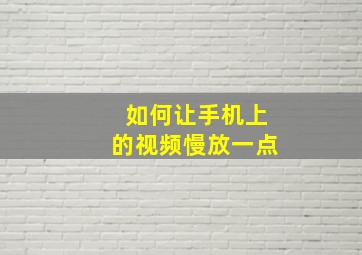 如何让手机上的视频慢放一点