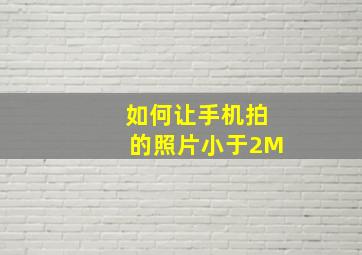 如何让手机拍的照片小于2M