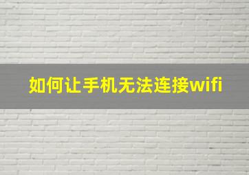 如何让手机无法连接wifi