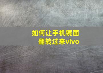 如何让手机镜面翻转过来vivo