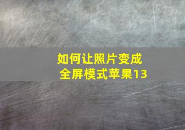 如何让照片变成全屏模式苹果13