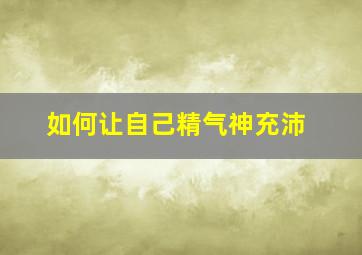 如何让自己精气神充沛