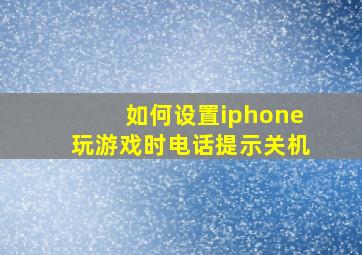 如何设置iphone玩游戏时电话提示关机