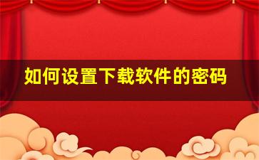 如何设置下载软件的密码