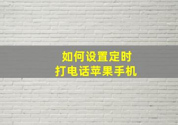 如何设置定时打电话苹果手机