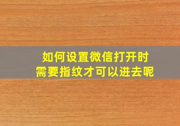 如何设置微信打开时需要指纹才可以进去呢